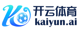 开云·体育（kaiyun）官方网站-KAIYUN SPORT